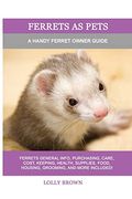 Ferrets as Pets: A Handy Ferret Owner Guide (en Inglés)