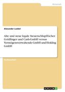 Alte und neue legale Steuerschlupflöcher. Goldfinger und Cash-GmbH versus Vermögensverwaltende GmbH und Holding GmbH (en Alemán)