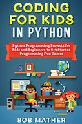 Coding for Kids in Python: Python Programming Projects for Kids and Beginners to get Started Programming fun Games (en Inglés)