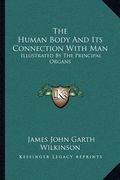 the human body and its connection with man: illustrated by the principal organs