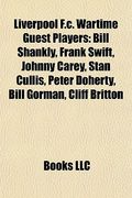 liverpool f.c. wartime guest players: bill shankly, frank swift, johnny carey, stan cullis, peter doherty, bill gorman, cliff britton (en Inglés)