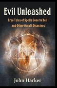 Evil Unleashed: True Tales of Spells Gone to Hell and Other Occult Disasters (en Inglés)