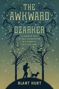 The Awkward Ozarker: A Curious Tale of Self-Reinvention in a Scantily Settled Land (en Inglés)