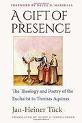 A Gift Of Presence: The Theology And Poetry Of The Eucharist In Thomas Aquinas
