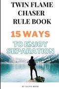 Twin Flame Chaser Rule Book: 15 Ways To Enjoy Separation