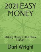 2021 Easy Money: Making Money in the Forex Market