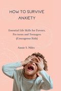 How to Survive Anxiety: Essential Life Skills for Parents, Pre-teens and Teenagers (Courageous Kids) (en Inglés)