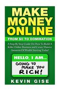 Make Money Online: From Zero To Domination. A Step By Step Guide On How To Build A Killer Online Business and Create Massive Amounts Of W (en Inglés)