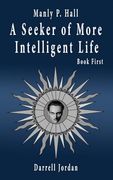 Manly P. Hall A Seeker of More Intelligent Life - Book First (en Inglés)