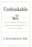 Unthinkable: Real Answers For Families Confronting Catastrophic Injury or Death (en Inglés)