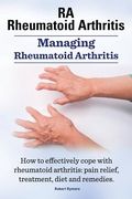RA Rheumatoid Arthritis. Managing Rheumatoid Arthritis. How to effectively cope with rheumatoid arthritis: pain relief, treatment, diet and remedies.. (en Inglés)