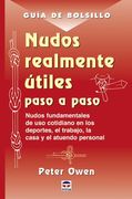 Nudos Realmente Utiles Paso a Paso: Nudos Fundamentales de uso co Tidiano en los Deportes, el Trabajo, la Casa y el Atuendo Personal (Guia de Bolsillo) (2ª ed)