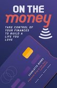 On the Money: Take Control of Your Finances to Build a Life You Love