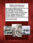 an oration delivered at cambridge on the fiftieth anniversary of the declaration of the independence of the united states of america. (en Inglés)