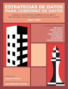 Estrategias de Datos Para Gobierno de Datos: Creando una Cimentación Pragmática, Ágil y Comunicable Para el Ejercicio de Gestión de Datos