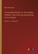 The Canadian Brothers; Or, The Prophecy Fulfilled; A Tale of the Late American War, In Two Volumes: Volume 2 - in large print