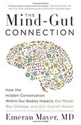 The Mind-Gut Connection: How the Hidden Conversation Within our Bodies Impacts our Mood, our Choices, and our Overall Health (en Inglés)