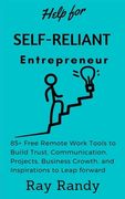 Help for Self Reliant-Entrepreneur: 85+ Free Remote Work Tools to Build Trust, Communication, Projects, Business Growth, and Inspirations to Leap forw (en Inglés)