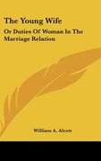 the young wife: or duties of woman in the marriage relation (en Inglés)