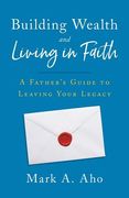 Building Wealth and Living in Faith: A Father's Guide to Leaving Your Legacy (en Inglés)