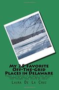 My 25 Favorite Off-The-Grid Places in Delaware: Places I traveled in Delaware that weren't invaded by every other wacky tourist that thought they should go there!
