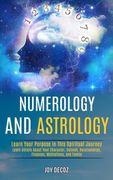 Numerology and Astrology: Learn Details About Your Character, Outlook, Relationships, Finances, Motivations, and Family (Learn Your Purpose in T (en Inglés)