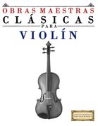 Obras Maestras Clásicas Para Violín: Piezas Fáciles de Bach, Beethoven, Brahms, Handel, Haydn, Mozart, Schubert, Tchaikovsky, Vivaldi y Wagner - 9781499175011