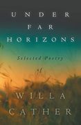 Under far Horizons - Selected Poetry of Willa Cather (en Inglés)