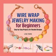 Wire Wrap Jewelry Making for Beginners: Step-By-Step Projects for Beaded Designs (en Inglés)
