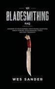 101 Bladesmithing FAQ: Answers to Your Burning Knifemaking Questions About Forging, Stock Removal, Tools, and Heat Treatment (en Inglés)