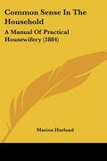 common sense in the household: a manual of practical housewifery (1884) (en Inglés)