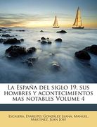 La España del Siglo 19, sus Hombres y Acontecimientos mas Notables Volume 4 (in Spanish)