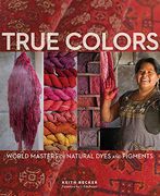 True Colors: World Masters of Natural Dyes and Pigments (en Inglés)
