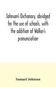 Johnson's dictionary, abridged for the use of schools, with the addition of Walker's pronunciation; an abstract of his principles of English pronuncia (en Inglés)