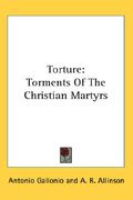 torture: torments of the christian martyrs