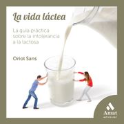 La Vida Láctea: La Guía Práctica Sobre la Intolerancia a la Lactosa