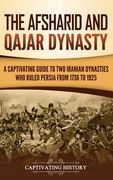 The Afsharid and Qajar Dynasty: A Captivating Guide to Two Iranian Dynasties Who Ruled Persia from 1736 to 1925 (en Inglés)