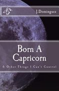 Born A Capricorn: And Other Things I Can't Control (en Inglés)
