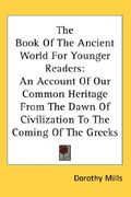 the book of the ancient world for younger readers: an account of our common heritage from the dawn of civilization to the coming of the greeks (en Inglés)