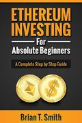 Ethereum Investing For Absolute Beginners: The Complete Step by Step Guide To Blockchain Technology, Cryptocurrency, Mining Ethereum, Smart Contracts, (en Inglés)