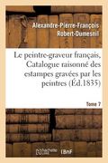 Le Peintre-Graveur Français, Ou Catalogue Raisonné Des Estampes Gravées Par Les Tome 7: Peintres Et Les Dessinateurs de l'École Française: Ouvrage Fai (in French)