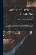 Artistic Horse-shoeing: a Practical and Scientific Treatise: Giving Improved Methods of Shoeing, With Special Directions for Shaping Shoes to (en Inglés)