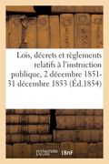Lois, Décrets Et Règlements Relatifs À l'Instruction Publique, 2 Décembre 1851-31 Décembre 1853 (en Francés)