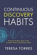 Continuous Discovery Habits: Discover Products That Create Customer Value and Business Value (en Inglés)