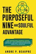 The Purposeful Nine and Soulful Advantage: Nine Inspirational Business Leaders Share Why Their Companies Became More Purposeful and How It Created Rem (en Inglés)
