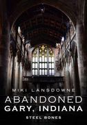 Abandoned Gary, Indiana: Steel Bones (en Inglés)