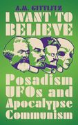 I Want to Believe: Posadism, Ufos and Apocalypse Communism (en Inglés)