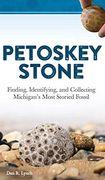Petoskey Stone: Finding, Identifying, and Collecting Michigan's Most Storied Fossil 