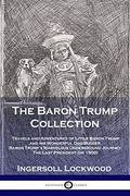 The Baron Trump Collection: Travels and Adventures of Little Baron Trump and his Wonderful dog Bulger, Baron Trump'S Marvelous Underground Journey, the Last President (or 1900) 