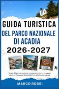 GUIDA TURISTICA DEL PARCO NAZIONALE DI ACADIA 2026-2027. Scopri il fascino costiero, i monumenti storici e i sapori locali e i Paesaggi Mozzafiato fino alla Cucina Locale (en Italiano)